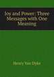Joy and Power: Three Messages with One Meaning, Henry Van Dyke 