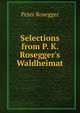 Selections from P. K. Rosegger's Waldheimat, Peter Rosegger 