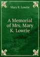 A Memorial of Mrs. Mary K. Lowrie, Mary K. Lowrie 