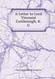 A Letter to Lord Viscount Castlereagh, K. G., John Cam Hobhouse Broughton 