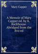 A Memoir of Mary Capper ed. by K. Backhouse. Abridged from the 8vo ed, Mary Capper 