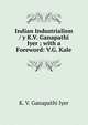 Indian Industrialism / y K.V. Ganapathi Iyer ; with a Foreword: V.G. Kale, K. V. Ganapathi Iyer 