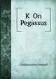 K On Pegassus, Cholmondeley-Pennell, H. (Henry), 1837-1915 