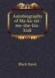 Autobiography of Ma-ka-tai-me-she-kia-kiak, Black Hawk 