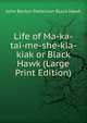 Life of Ma-ka-tai-me-she-kia-kiak or Black Hawk (Large Print Edition), John Barton Patterson Black Hawk 