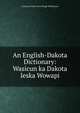 An English-Dakota Dictionary: Wasicun ka Dakota Ieska Wowapi, American Tract Socie Poage Williamson 