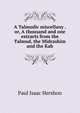 A Talmudic miscellany . or, A thousand and one extracts from the Talmud, the Midrashim and the Kab, Paul Isaac Hershon 