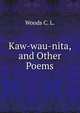 Kaw-wau-nita, and Other Poems, Woods C. L. 