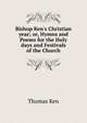 Bishop Ken's Christian year; or, Hymns and Poems for the Holy days and Festivals of the Church, Thomas Ken 