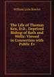 The Life of Thomas Ken, D.D., Deprived Bishop of Bath and Wells: Viewed in Connection with Public Ev, William Lisle Bowles 