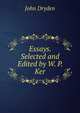 Essays. Selected and Edited by W. P. Ker, John Dryden 