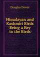 Himalayan and Kashmiri Birds Being a Key to the Birds, Douglas Dewar 