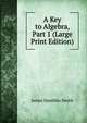 A Key to Algebra, Part 1 (Large Print Edition), James Hamblin Smith 