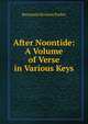 After Noontide: A Volume of Verse in Various Keys, Benjamin Strattan Parker 