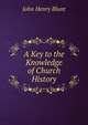 A Key to the Knowledge of Church History, John Henry Blunt 