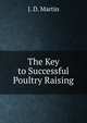 The Key to Successful Poultry Raising., J. D. Martin 