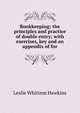 Bookkeeping; the principles and practice of double entry; with exercises, key and an appendix of for, Leslie Whittem Hawkins 