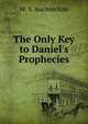 The Only Key to Daniel's Prophecies, W. S. Auchincloss 