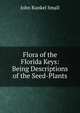 Flora of the Florida Keys: Being Descriptions of the Seed-Plants, John Kunkel Small 