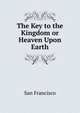 The Key to the Kingdom or Heaven Upon Earth, San Francisco 