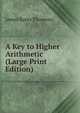 A Key to Higher Arithmetic (Large Print Edition), James Bates Thomson 