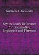 Key to Ready Reference for Locomotive Engineers and Firemen, Solomon A. Alexander 