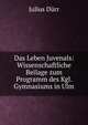 Das Leben Juvenals: Wissenschaftliche Beilage zum Programm des Kgl. Gymnasiums in Ulm, Julius Durr 