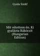 Mit vetettem en. Ki gyalazta Rakoczit (Hungarian Edition), Gyula Szekf 