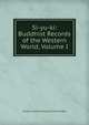 Si-yu-ki: Buddhist Records of the Western World, Volume I, Faxian Xuanzhi Yang Xua Samuel Beal 