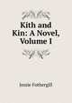 Kith and Kin: A Novel, Volume I, Jessie Fothergill 