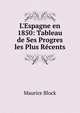 L'Espagne en 1850: Tableau de Ses Progres les Plus R?cents, Maurice Block 