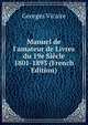 Manuel de l'amateur de Livres du 19e Si?cle 1801-1893 (French Edition), Georges Vicaire 