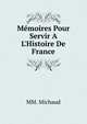 M?moires Pour Servir A L'Histoire De France, MM. Michaud 