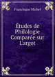 ?tudes de Philologie Compar?e sur L'argot, Francisque Michel 