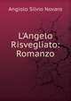 L'Angelo Risvegliato: Romanzo, Angiolo Silvio Novaro 