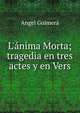 L'?nima Morta; tragedia en tres actes y en Vers, Angel Guimera 