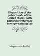 Disposition of the public lands of the United States: with particular reference to wage-earning lab, Magnusson Leifur 