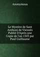 Le Myst?re de Sant Anthoni de Vienn?s Publi? D'Apr?s une Copie de l'an 1503 par Paul Guillaume, Heinrich Kretschmayr 