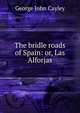 The bridle roads of Spain: or, Las Alforjas, George John Cayley 