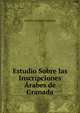Estudio Sobre las Inscripciones Arabes de Granada, Antonio Almagro Cardenas 