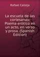 La escuela de las cortesanas: Poema erotico en un acto, en verso y prosa. (Spanish Edition), Rafael Calleja 