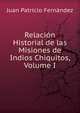 Relacion Historial de las Misiones de Indios Chiquitos, Volume I, Juan Patricio Fernandez 