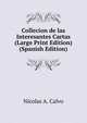 Collecion de las Interesantes Cartas (Large Print Edition) (Spanish Edition), Nicolas A. Calvo 