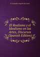 El Realismo y el Idealismo en las Artes, Discursos (Spanish Edition), D. Leopoldo Augusto de Cueto 