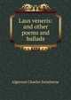 Laus veneris: and other poems and ballads, Algernon Charles Swinburne 