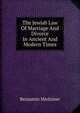 The Jewish Law Of Marriage And Divorce In Ancient And Modern Times, Benjamin Mielziner 