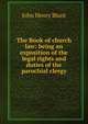 The Book of church law: being an exposition of the legal rights and duties of the parochial clergy, John Henry Blunt 
