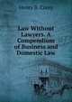 Law Without Lawyers. A Compendium of Business and Domestic Law, Henry B. Corey 