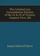 The Criminal Law Consolidation Statutes of the 24 & 25 of Victoria, chapters 94 to 100, James Edward Davis 