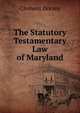 The Statutory Testamentary Law of Maryland, Clement Dorsey 